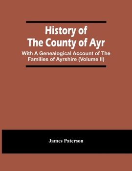 Paperback History Of The County Of Ayr: With A Genealogical Account Of The Families Of Ayrshire (Volume Ii) Book