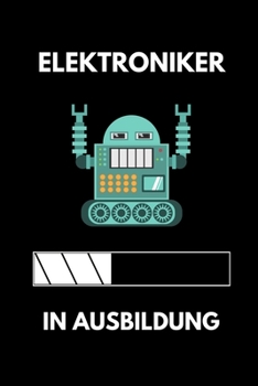 ELEKTRONIKER IN AUSBILDUNG: A5 Notizbuch TAGEBUCH Geschenk zur Ausbildung | für Sohn Tochter Neffe Nichte Freund Freundin | für Auszubildende Azubi Azubine | Lustiger Spruch (German Edition)