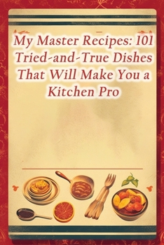 Paperback My Master Recipes: 101 Tried-and-True Dishes That Will Make You a Kitchen Pro Book