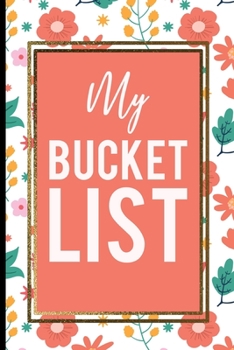 Paperback My Bucket List: Red Yellow-Green Flowers Gold Cover Bucket List Journal Birthday Gift Mother's Day and Appreciation Book