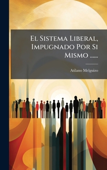 Hardcover El Sistema Liberal, Impugnado Por Si Mismo ...... [Spanish] Book