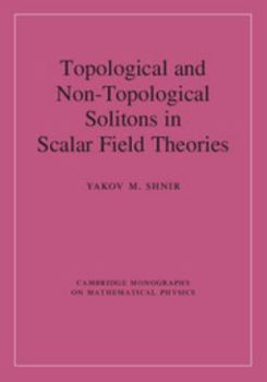 Topological and Non-Topological Solitons in Scalar Field Theories - Book  of the Cambridge Monographs on Mathematical Physics