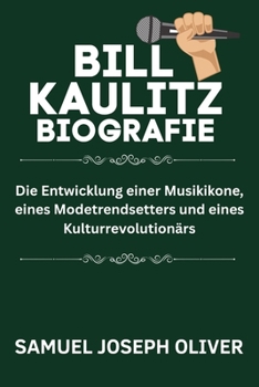 Bill Kaulitz Biografie: Die Entwicklung einer Musikikone, eines Modetrendsetters und eines Kulturrevolutionärs (German Edition)