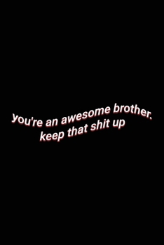 Paperback you're an awesome brother. keep that shit up: Cute Wholesome Lined Paper Notebook Birthday Gift Book