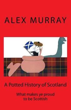 Paperback A Potted History of Scotland: What makes ye proud to be Scottish Book
