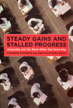 Steady Gains and Stalled Progress: Inequality and the Black-White Test Score Gap: Inequality and the Black-White Test Score Gap