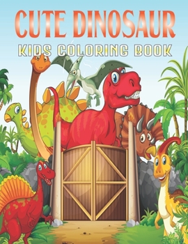 Cute Dinosaur Kids Coloring Book: Dinosaurs Coloring Pages For Grown-Ups Kids, Teens, Toddlers Vol-1