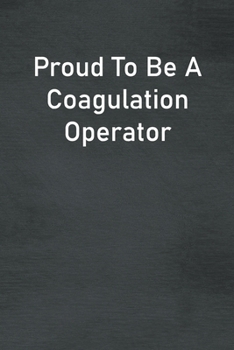 Paperback Proud To Be A Coagulation Operator: Lined Notebook For Men, Women And Co Workers Book