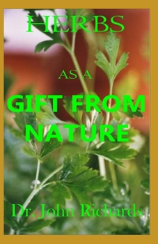 Paperback Herbs As A Gift From Nature: Heal Yourself Faster, Safer with Your Complete magical Guide to the Natural usefulness of Herbs and remedies for compl Book