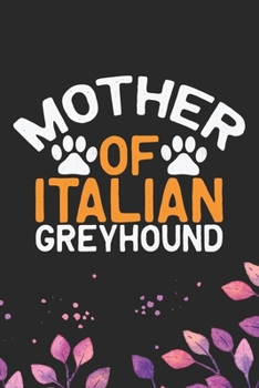 Mother Of Italian Greyhound: Cool Italian Greyhound Dog Journal Notebook - Italian Greyhound Puppy Lovers– Funny Italian Greyhound Dog Notebook - Italian Greyhound Owner Gifts. 6 x 9 in 120 pages