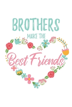 Brothers Make the Best Friends: 6x9" Dot Bullet Floral Heart Notebook/Journal Funny Gift Idea For Brothers