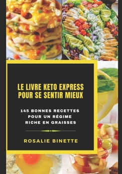 LE LIVRE KETO EXPRESS POUR SE SENTIR MIEUX: 145 Bonnes recettes pour un régime riche en graisses