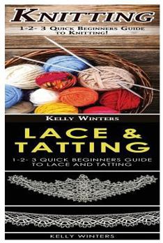 Paperback Knitting & Lace & Tatting: 1-2-3 Quick Beginners Guide to Knitting! & 1-2-3 Quick Beginners Guide to Lace and Tatting! Book