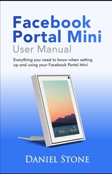 Paperback Facebook Portal Mini User Manual: Everything you need to know when setting up and using your Facebook Portal Mini Book