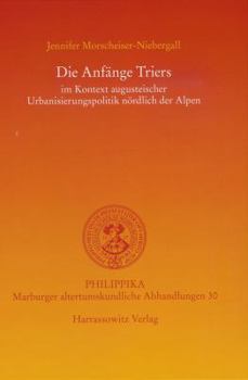 Die Anfange Triers: Im Kontext Augusteischer Urbanisierungspolitik Nordlich Der Alpen