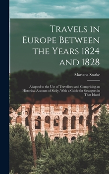 Hardcover Travels in Europe Between the Years 1824 and 1828: Adapted to the Use of Travellers; and Comprising an Historical Account of Sicily, With a Guide for Book