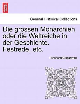 Paperback Die Grossen Monarchien Oder Die Weltreiche in Der Geschichte. Festrede, Etc. [German] Book