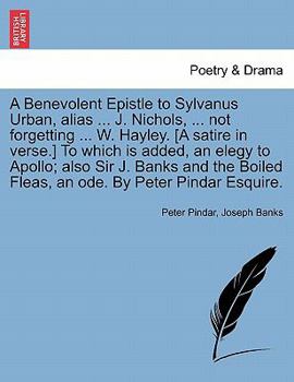 Paperback A Benevolent Epistle to Sylvanus Urban, Alias ... J. Nichols, ... Not Forgetting ... W. Hayley. [a Satire in Verse.] to Which Is Added, an Elegy to Ap Book