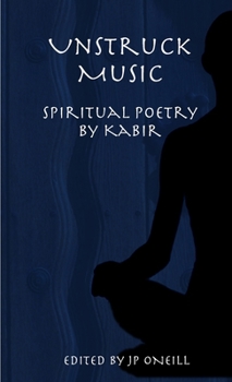 Unstruck Music: Spiritual Poetry by Kabir
