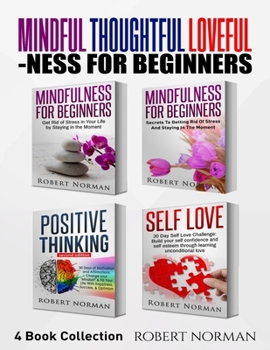 Paperback Mindfulness for Beginners, Positive Thinking, Self Love: 4 Books in 1! Your Mindset Super Combo! Learn to Stay in the Moment, 30 Days of Positive Thou Book