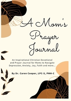 Paperback A Mom's Prayer Journal: An Inspirational Christian Devotional and Prayer Journal for Moms to Navigate Depression, Anxiety, Joy, Faith and More Book