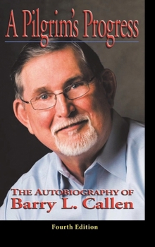 Hardcover A Prilgrim's Progress: The Autobiography of BARRY L. CALLEN, FOURTH EDITION Book