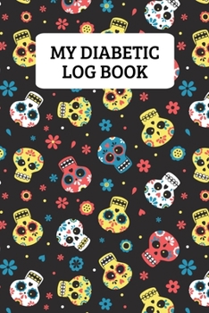 My Diabetic Log Book: Weekly Blood Sugar Record Book For 2 Years Of Readings - Sugar Skulls