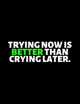 Trying Now Is Better Than Crying Later : lined professional notebook/Journal. Best gifts for friends or coworkers: Amazing Notebook/Journal/Workbook - Perfectly Sized 8.5x11" - 120 Pages