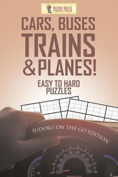 Paperback Cars, Buses, Trains & Planes! Easy To Hard Puzzles: Sudoku On The Go Edition Book