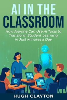 Paperback AI in the Classroom: How Anyone Can Use AI Tools to Transform Student Learning in Just Minutes a Day Book