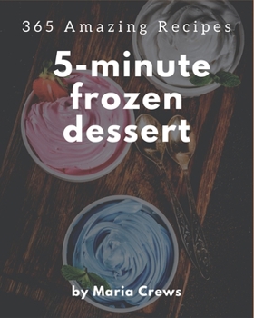 Paperback 365 Amazing 5-Minute Frozen Dessert Recipes: Greatest 5-Minute Frozen Dessert Cookbook of All Time Book