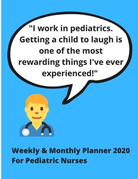 Paperback "I work in pediatrics. Getting a child to laugh is one of the most rewarding things I've ever experienced!": Weekly & Monthly Planner 2020 for Pediatr Book