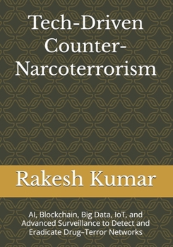 Tech-Driven Counter-Narcoterrorism: AI, Blockchain, Big Data, IoT, and Advanced Surveillance to Detect and Eradicate Drug–Terror Networks