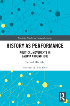 Paperback History as Performance: Political Movements in Galicia Around 1900 Book