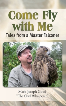 Come Fly with Me: Tales from a Master Falconer