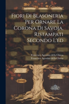 Paperback Fiori Di Blasoneria Per Ornare La Corona Di Savoja, Ristampati Secondo L'ed [Italian] Book