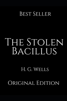 The Stolen Bacillus: Perfect Gifts For The Readers Annotated By H.G. Wells.