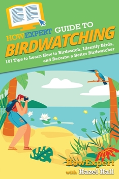 Paperback HowExpert Guide to Birdwatching: 101 Tips to Learn How to Birdwatch, Identify Birds, and Become a Better Birdwatcher Book