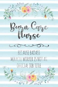 Paperback Burn Care Nurse: Because Badass Miracle Worker Is Not An Official Job Title Book