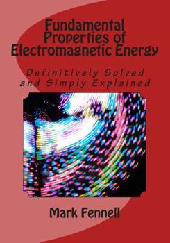 Paperback Fundamental Properties of Electromagnetic Energy: Definitively Solved and Simply Explained Book