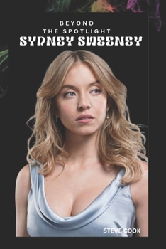 Paperback Beyond the Spotlight Sydney Sweeney: The Rise, Influence, and Legacy of a Hollywood Powerhouse Book