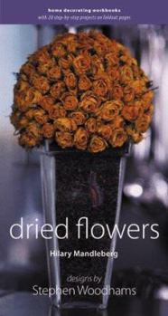 Spiral-bound Dried Flowers: Home Decorating Workbooks with 20 Step-By-Step Projects on Fold-Out Pages Book