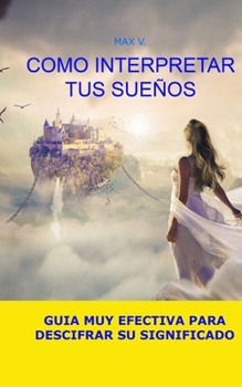 Paperback Como Interpretar Tus Sueños: Guia Muy Efectiva Para Descifrar Su Significado [Spanish] Book