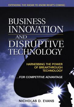 Paperback Business Innovation and Disruptive Technology: Harnessing the Power of Breakthrough Technology ...for Competitive Advantage Book