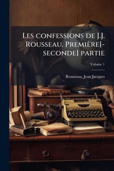 Paperback Les confessions de J.J. Rousseau. Première[-seconde] partie Volume 1 [French] Book