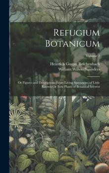 Hardcover Refugium Botanicum: Or Figures and Descriptions From Living Specimens, of Little Known Or New Plants of Botanical Interest; Volume 2 Book