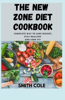 Paperback The New Zone Diet Cookbook: Complete Way To Lose Weight, Stay Healthy And Look Fit Book