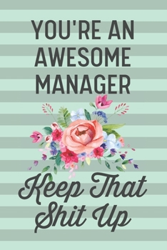 You're an Awesome Manager Keep That Shit Up: Funny Joke Blank Lined Journal Notebook Gift for Office Manager Women Female Boss Appreciation Thank You Team Business