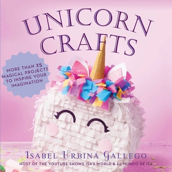 Hardcover Unicorn Crafts: More Than 25 Magical Projects to Inspire Your Imagination Book