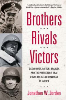 Hardcover Brothers, Rivals, Victors: Eisenhower, Patton, Bradley and the Partnership That Drove the Allied Conquest in Europe Book